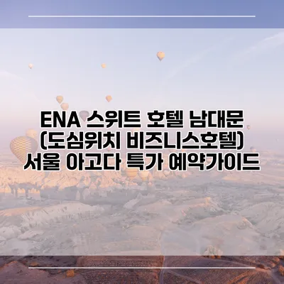 ENA 스위트 호텔 남대문 (도심위치 비즈니스호텔) 서울 아고다 특가 예약가이드