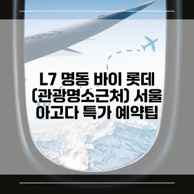 L7 명동 바이 롯데 (관광명소근처) 서울 아고다 특가 예약팁