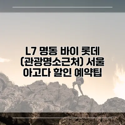 L7 명동 바이 롯데 (관광명소근처) 서울 아고다 할인 예약팁