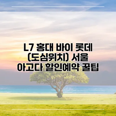 L7 홍대 바이 롯데 (도심위치) 서울 아고다 할인예약 꿀팁