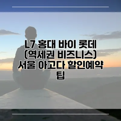 L7 홍대 바이 롯데 (역세권 비즈니스) 서울 아고다 할인예약 팁