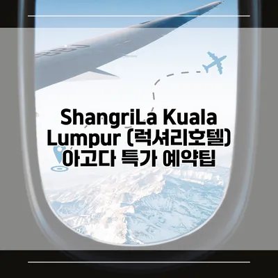 ShangriLa Kuala Lumpur (럭셔리호텔) 아고다 특가 예약팁