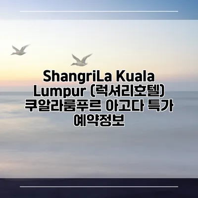 ShangriLa Kuala Lumpur (럭셔리호텔) 쿠알라룸푸르 아고다 특가 예약정보