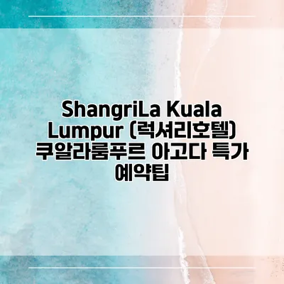 ShangriLa Kuala Lumpur (럭셔리호텔) 쿠알라룸푸르 아고다 특가 예약팁