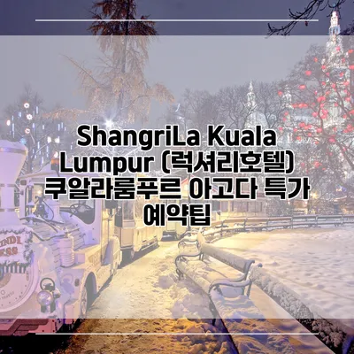 ShangriLa Kuala Lumpur (럭셔리호텔) 쿠알라룸푸르 아고다 특가 예약팁