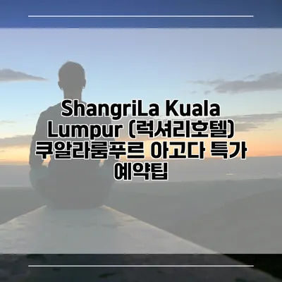 ShangriLa Kuala Lumpur (럭셔리호텔) 쿠알라룸푸르 아고다 특가 예약팁
