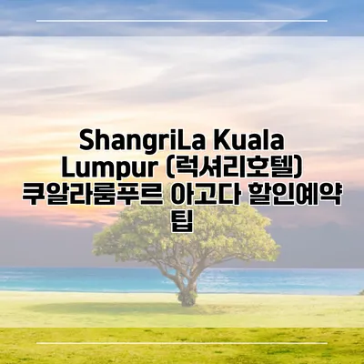 ShangriLa Kuala Lumpur (럭셔리호텔) 쿠알라룸푸르 아고다 할인예약 팁
