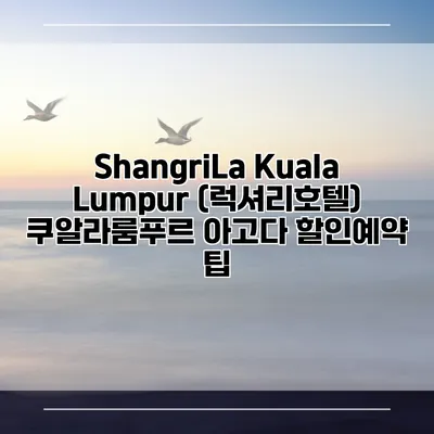 ShangriLa Kuala Lumpur (럭셔리호텔) 쿠알라룸푸르 아고다 할인예약 팁