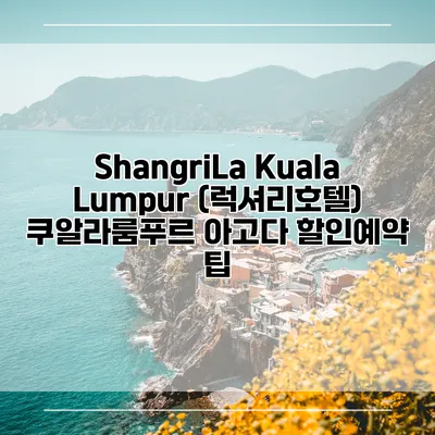 ShangriLa Kuala Lumpur (럭셔리호텔) 쿠알라룸푸르 아고다 할인예약 팁