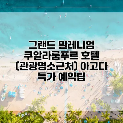 그랜드 밀레니엄 쿠알라룸푸르 호텔 (관광명소근처) 아고다 특가 예약팁