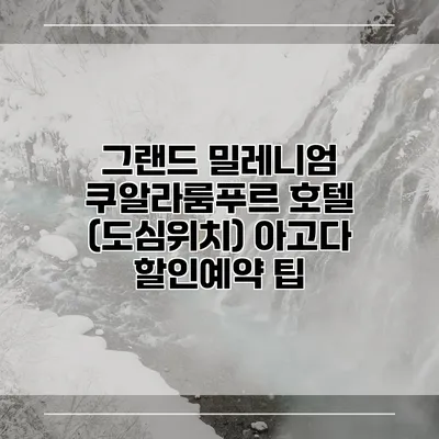 그랜드 밀레니엄 쿠알라룸푸르 호텔 (도심위치) 아고다 할인예약 팁