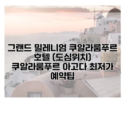 그랜드 밀레니엄 쿠알라룸푸르 호텔 (도심위치) 쿠알라룸푸르 아고다 최저가 예약팁