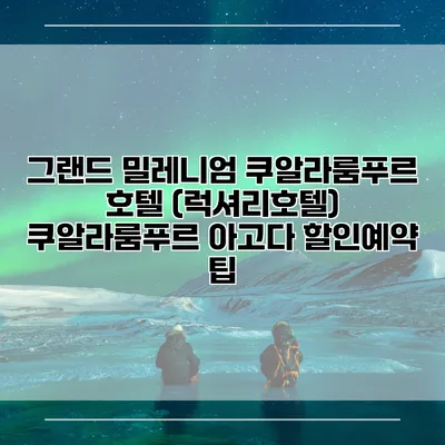 그랜드 밀레니엄 쿠알라룸푸르 호텔 (럭셔리호텔) 쿠알라룸푸르 아고다 할인예약 팁