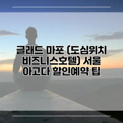 글래드 마포 (도심위치 비즈니스호텔) 서울 아고다 할인예약 팁
