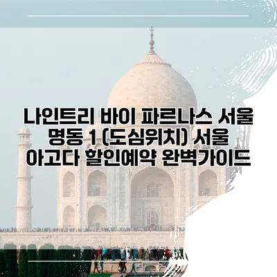 나인트리 바이 파르나스 서울 명동 1 (도심위치) 서울 아고다 할인예약 완벽가이드