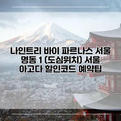 나인트리 바이 파르나스 서울 명동 1 (도심위치) 서울 아고다 할인코드 예약팁