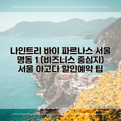 나인트리 바이 파르나스 서울 명동 1 (비즈니스 중심지) 서울 아고다 할인예약 팁