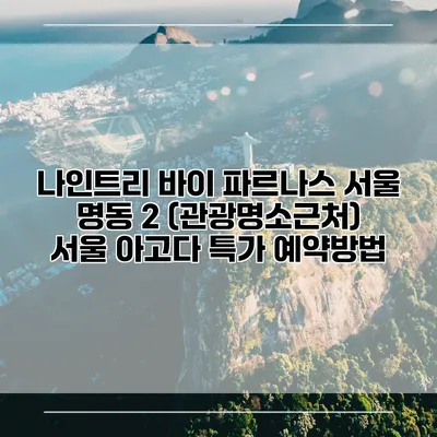 나인트리 바이 파르나스 서울 명동 2 (관광명소근처) 서울 아고다 특가 예약방법