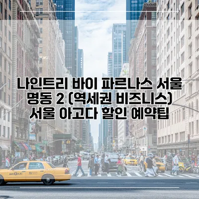 나인트리 바이 파르나스 서울 명동 2 (역세권 비즈니스) 서울 아고다 할인 예약팁