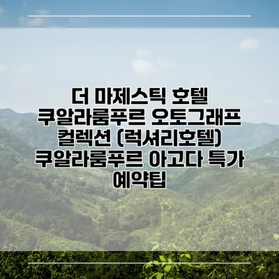 더 마제스틱 호텔 쿠알라룸푸르 오토그래프 컬렉션 (럭셔리호텔) 쿠알라룸푸르 아고다 특가 예약팁