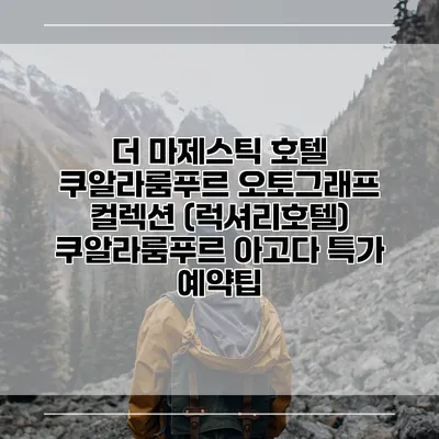 더 마제스틱 호텔 쿠알라룸푸르 오토그래프 컬렉션 (럭셔리호텔) 쿠알라룸푸르 아고다 특가 예약팁
