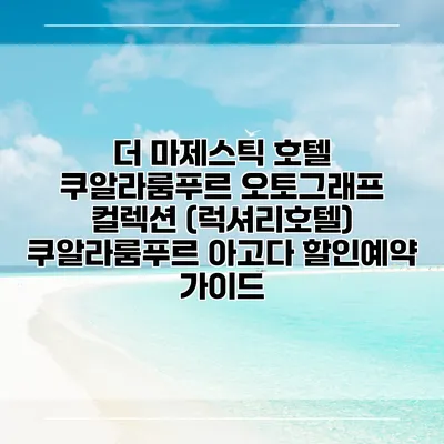더 마제스틱 호텔 쿠알라룸푸르 오토그래프 컬렉션 (럭셔리호텔) 쿠알라룸푸르 아고다 할인예약 가이드