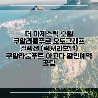 더 마제스틱 호텔 쿠알라룸푸르 오토그래프 컬렉션 (럭셔리호텔) 쿠알라룸푸르 아고다 할인예약 꿀팁