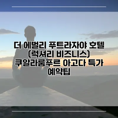 더 에벌리 푸트라자야 호텔 (럭셔리 비즈니스) 쿠알라룸푸르 아고다 특가 예약팁
