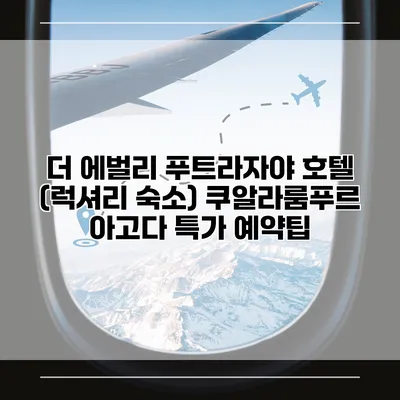 더 에벌리 푸트라자야 호텔 (럭셔리 숙소) 쿠알라룸푸르 아고다 특가 예약팁