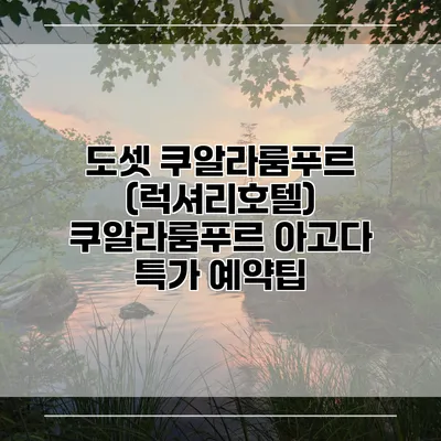 도셋 쿠알라룸푸르 (럭셔리호텔) 쿠알라룸푸르 아고다 특가 예약팁