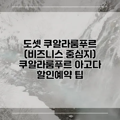 도셋 쿠알라룸푸르 (비즈니스 중심지) 쿠알라룸푸르 아고다 할인예약 팁