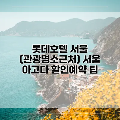 롯데호텔 서울 (관광명소근처) 서울 아고다 할인예약 팁