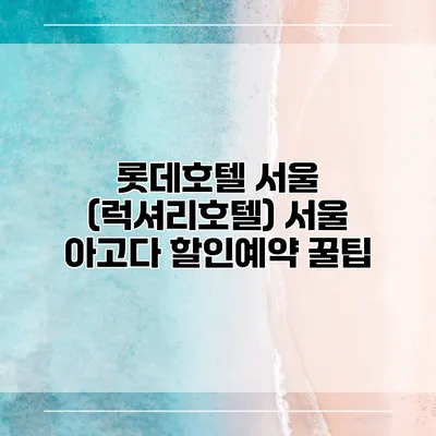 롯데호텔 서울 (럭셔리호텔) 서울 아고다 할인예약 꿀팁