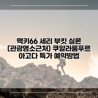 맥키66 세리 부킷 실론 (관광명소근처) 쿠알라룸푸르 아고다 특가 예약방법