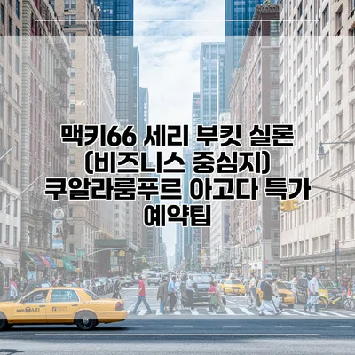 맥키66 세리 부킷 실론 (비즈니스 중심지) 쿠알라룸푸르 아고다 특가 예약팁