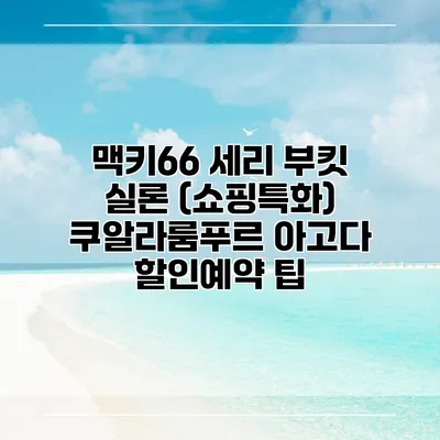 맥키66 세리 부킷 실론 (쇼핑특화) 쿠알라룸푸르 아고다 할인예약 팁