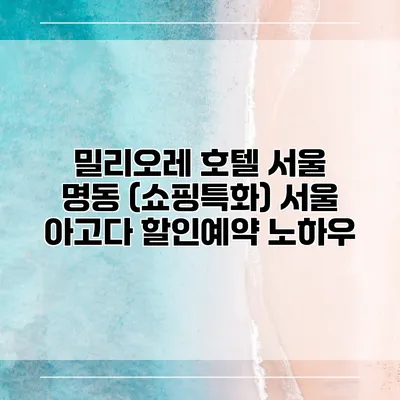 밀리오레 호텔 서울 명동 (쇼핑특화) 서울 아고다 할인예약 노하우