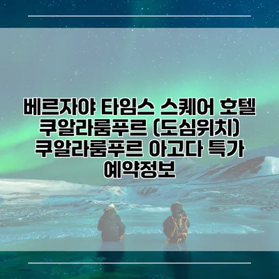 베르자야 타임스 스퀘어 호텔 쿠알라룸푸르 (도심위치) 쿠알라룸푸르 아고다 특가 예약정보