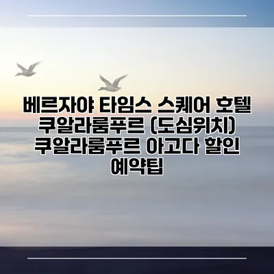 베르자야 타임스 스퀘어 호텔 쿠알라룸푸르 (도심위치) 쿠알라룸푸르 아고다 할인 예약팁