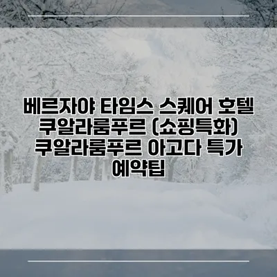 베르자야 타임스 스퀘어 호텔 쿠알라룸푸르 (쇼핑특화) 쿠알라룸푸르 아고다 특가 예약팁