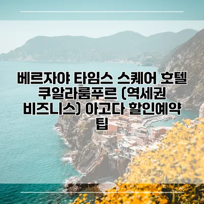 베르자야 타임스 스퀘어 호텔 쿠알라룸푸르 (역세권 비즈니스) 아고다 할인예약 팁