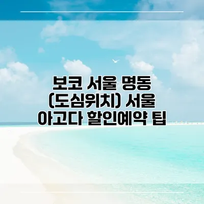보코 서울 명동 (도심위치) 서울 아고다 할인예약 팁