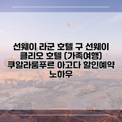 선웨이 라군 호텔 구 선웨이 클리오 호텔 (가족여행) 쿠알라룸푸르 아고다 할인예약 노하우