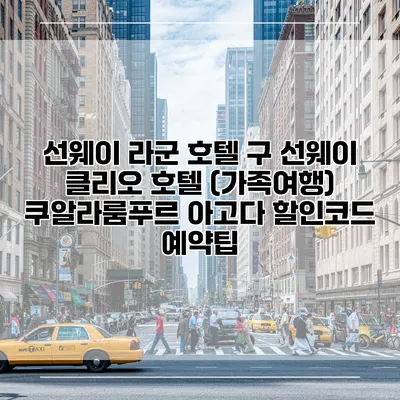 선웨이 라군 호텔 구 선웨이 클리오 호텔 (가족여행) 쿠알라룸푸르 아고다 할인코드 예약팁