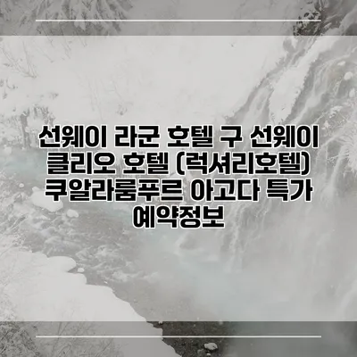 선웨이 라군 호텔 구 선웨이 클리오 호텔 (럭셔리호텔) 쿠알라룸푸르 아고다 특가 예약정보