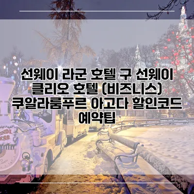 선웨이 라군 호텔 구 선웨이 클리오 호텔 (비즈니스) 쿠알라룸푸르 아고다 할인코드 예약팁