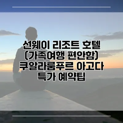 선웨이 리조트 호텔 (가족여행 편안함) 쿠알라룸푸르 아고다 특가 예약팁