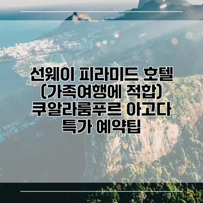 선웨이 피라미드 호텔 (가족여행에 적합) 쿠알라룸푸르 아고다 특가 예약팁