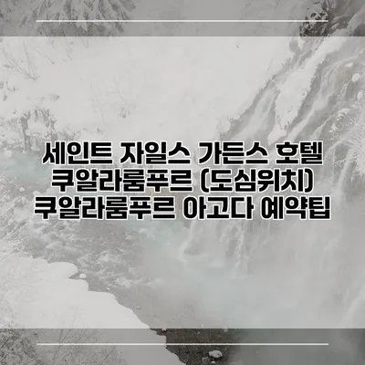 세인트 자일스 가든스 호텔 쿠알라룸푸르 (도심위치) 쿠알라룸푸르 아고다 예약팁