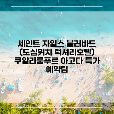 세인트 자일스 불러바드 (도심위치 럭셔리호텔) 쿠알라룸푸르 아고다 특가 예약팁
